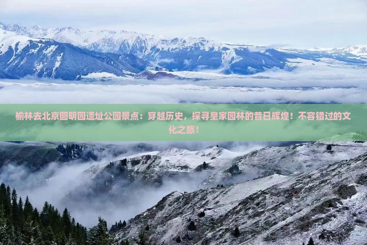 榆林去北京圆明园遗址公园景点