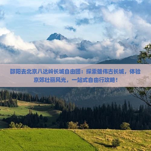 邵阳去北京八达岭长城自由团