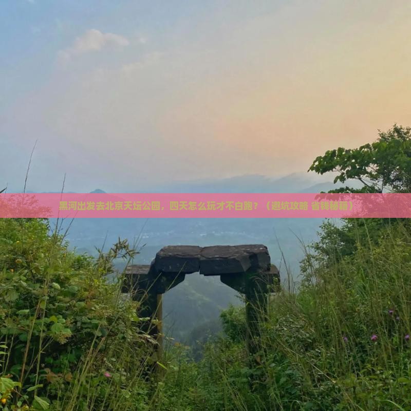 黑河到北京天坛公园四日游