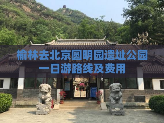 榆林去北京圆明园遗址公园一日游
