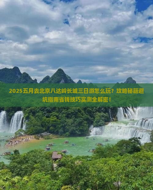五月到北京八达岭长城三日游