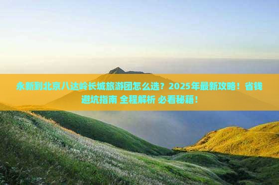 永新到北京八达岭长城大型旅游团
