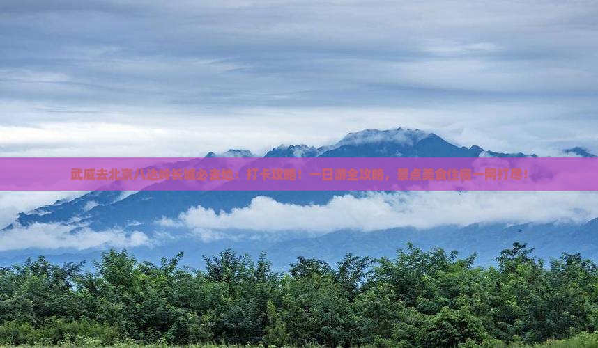 武威去北京八达岭长城必去地
