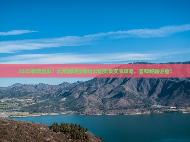 聊城到北京圆明园遗址公园旅游小吃