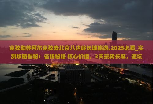 克孜勒苏柯尔克孜去北京八达岭长城旅游
