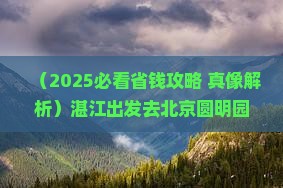 湛江去北京圆明园遗址公园五日游