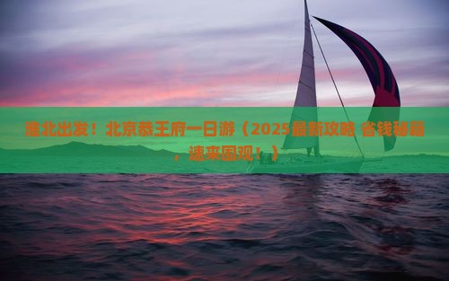 淮北去北京恭王府一日游
