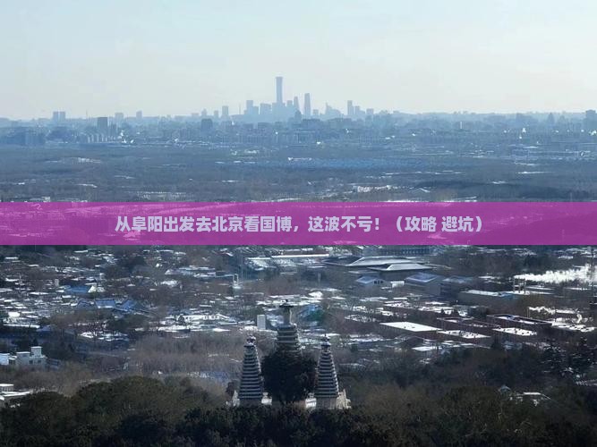 阜阳到北京中国国家博物馆旅游