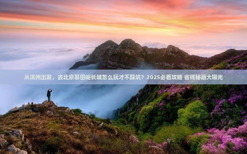 滨州到北京慕田峪长城旅游
