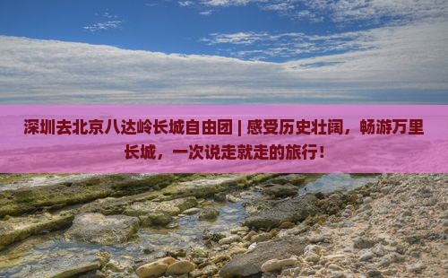 深圳去北京八达岭长城自由团