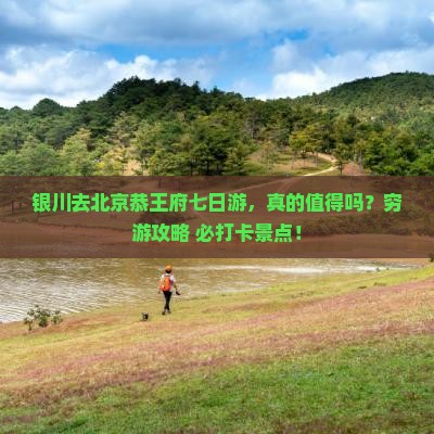 银川去北京恭王府七日游