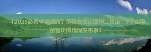 垦利去北京中国国家博物馆二日游