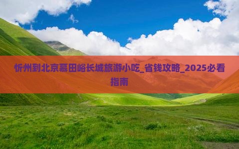忻州到北京慕田峪长城旅游小吃