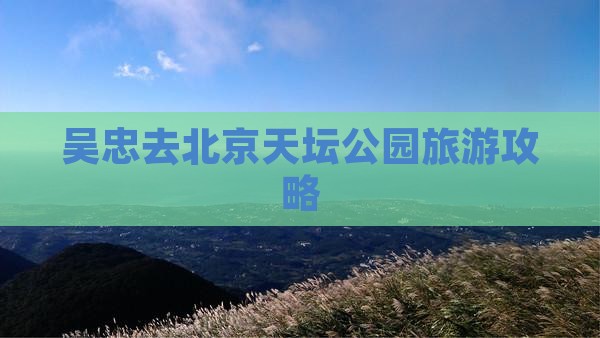 吴忠去北京天坛公园自由团