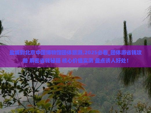 盐城到北京中国国家博物馆团体旅游