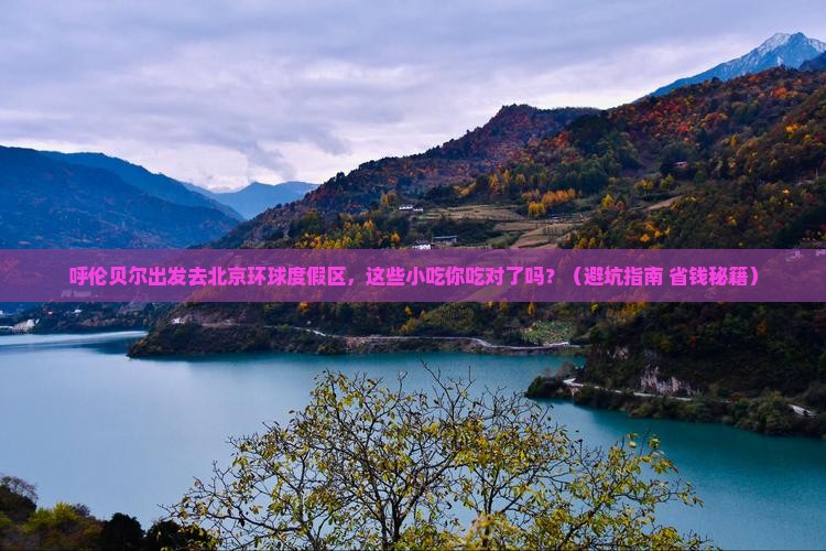 呼伦贝尔去北京环球度假区旅游小吃 呼伦贝尔去北京环球度假区旅游小吃