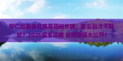 铜仁到北京慕田峪长城旅行社
