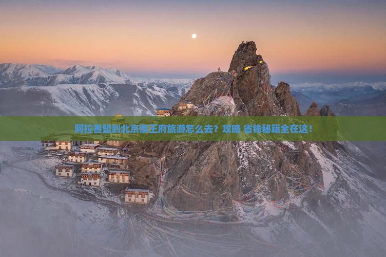 阿拉善盟到北京恭王府旅游