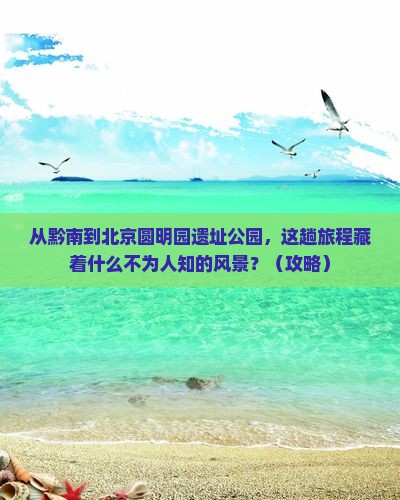 黔南到北京圆明园遗址公园必去地