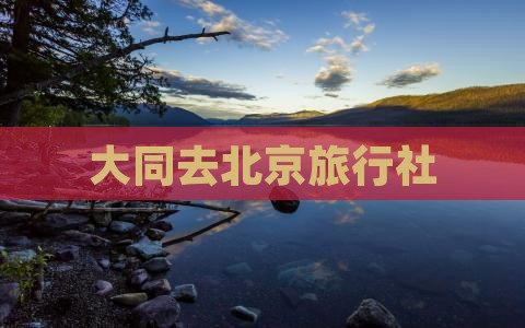 大同去北京旅行社