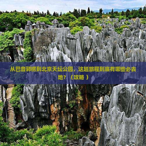 巴音郭楞到北京天坛公园必去地