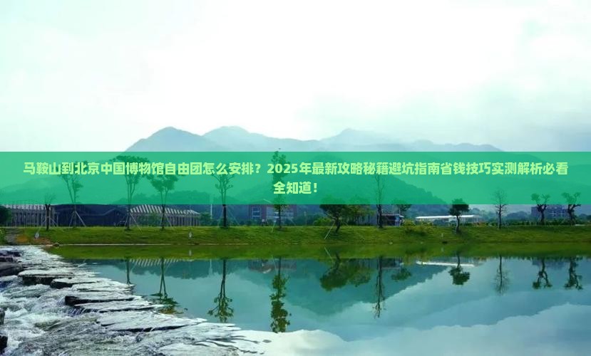 马鞍山到北京中国国家博物馆自由团
