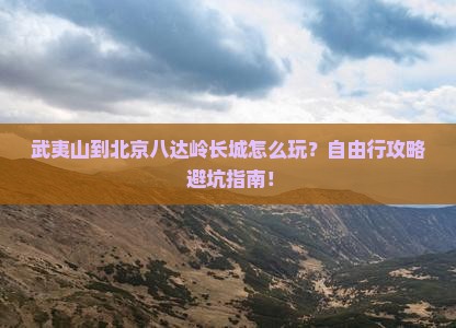 武夷山到北京八达岭长城个人游