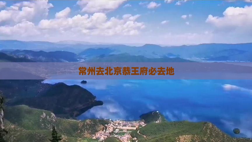 常州去北京恭王府必去地
