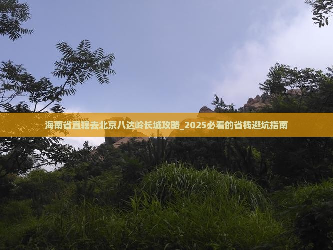 海南省直辖去北京八达岭长城攻略