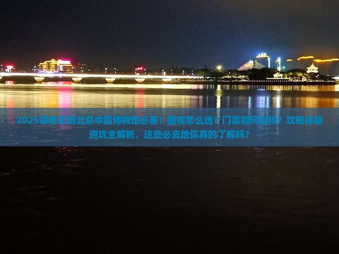 攀枝花到北京中国国家博物馆必去地