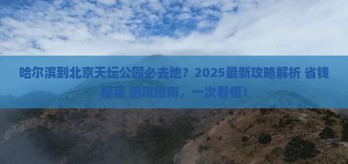 哈尔滨到北京天坛公园必去地