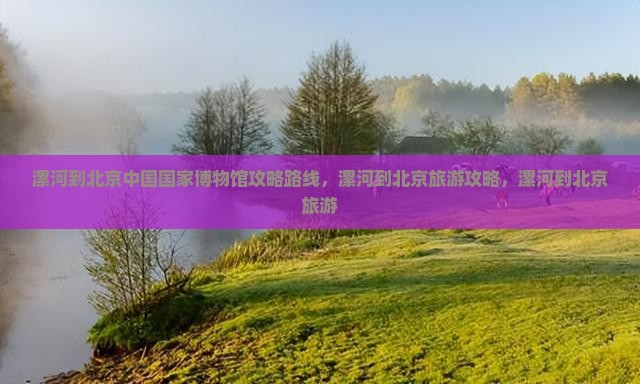 漯河到北京中国国家博物馆攻略