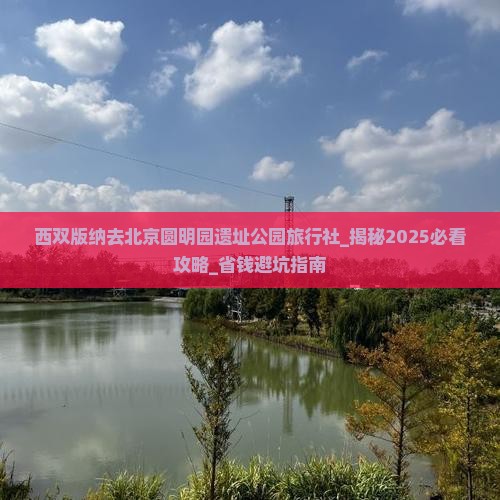 西双版纳去北京圆明园遗址公园旅行社