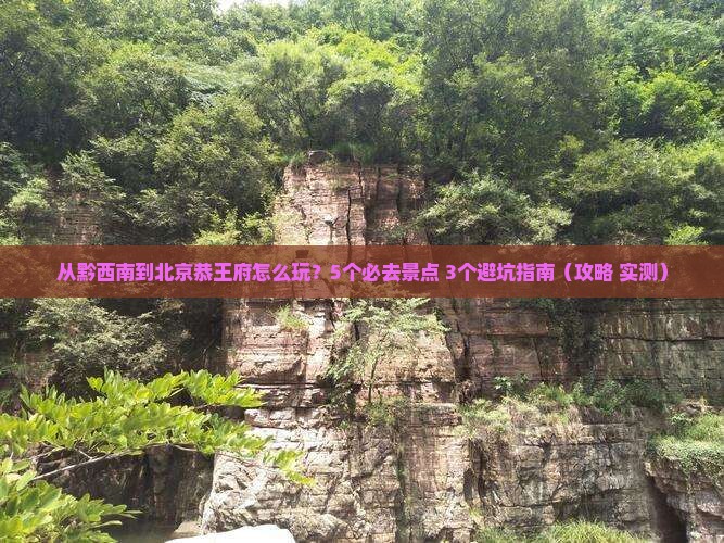 黔西南到北京恭王府哪里玩