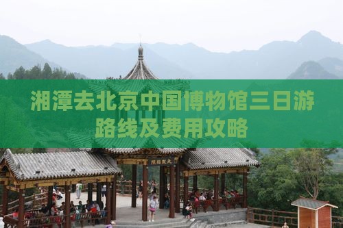 湘潭去北京中国国家博物馆三日游