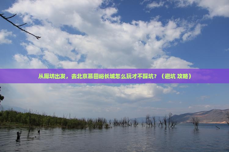 廊坊去北京慕田峪长城景点