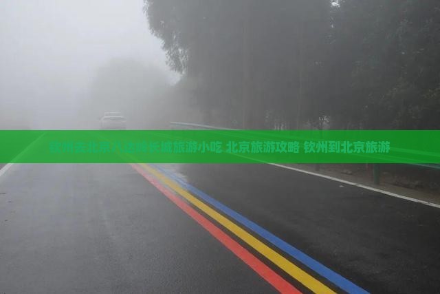 钦州去北京八达岭长城旅游小吃