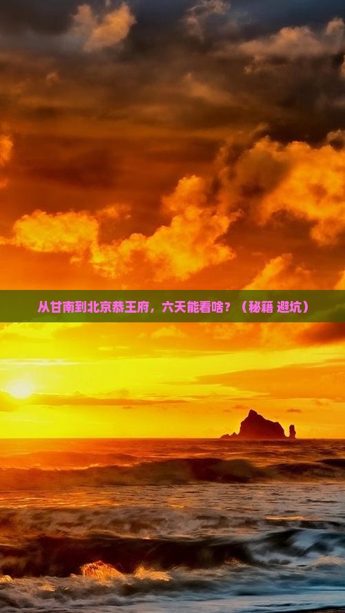 甘南到北京恭王府六日游