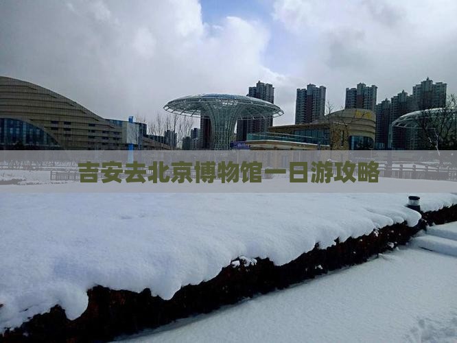 吉安去北京中国国家博物馆一日游