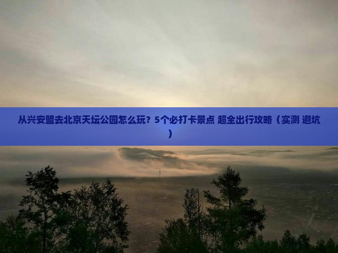 兴安盟去北京天坛公园哪里玩
