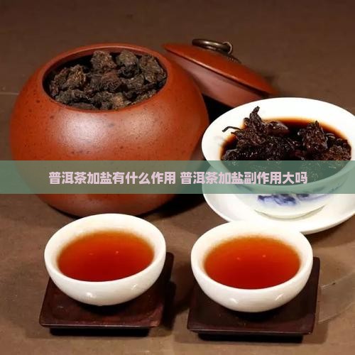 普洱茶加盐副作用大吗百度