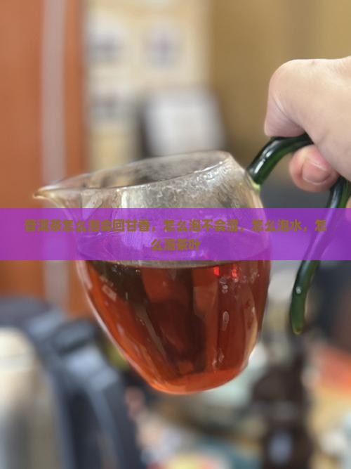 普洱茶怎么泡会回甘香