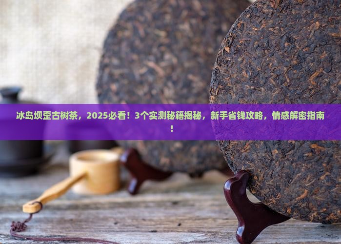 冰岛坝歪古树茶