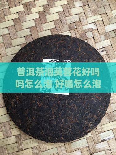 普洱茶泡芙蓉花好吗吗怎么泡
