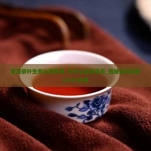 普洱茶叶生茶比熟茶贵