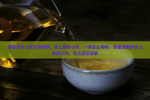 普洱茶怎么把它弄成块