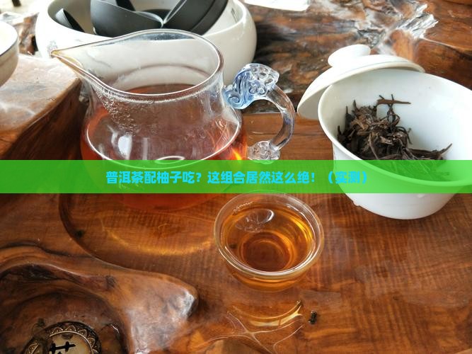 普洱茶配柚子吃