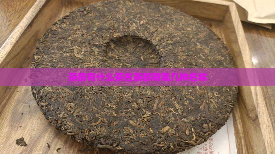 茶都有什么茶名茶都有哪几种