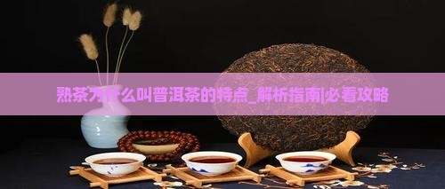 熟茶为什么叫普洱茶的特点