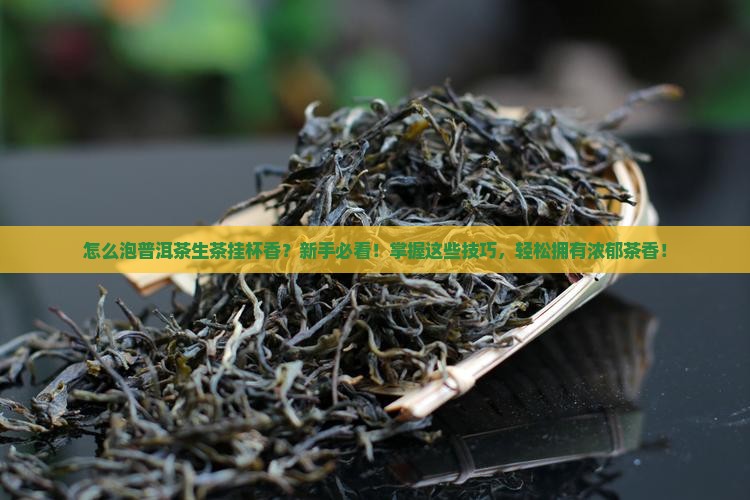 怎么泡普洱茶生茶挂杯香